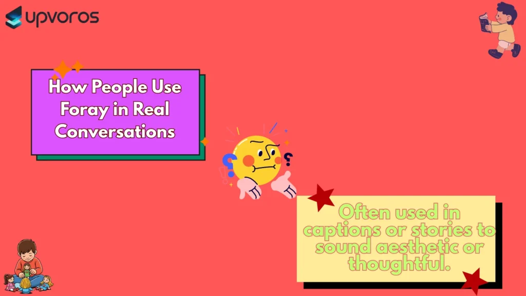 How People Use Foray in Real Conversations