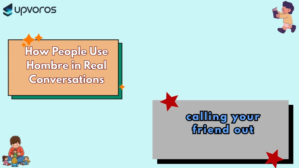 How People Use Hombre in Real Conversations